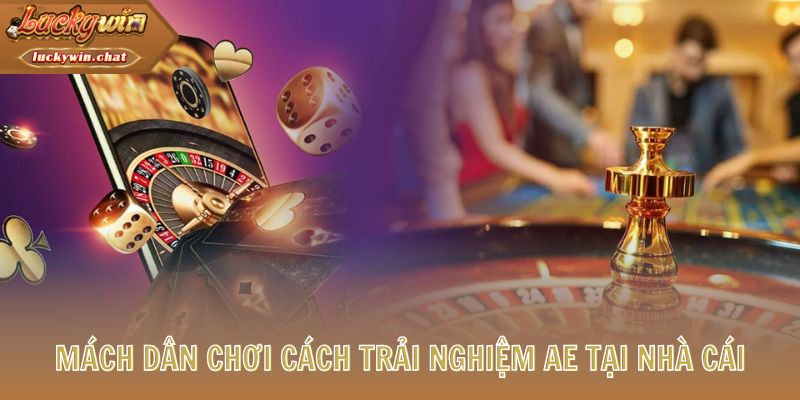 Mách dân chơi cách trải nghiệm AE tại nhà cái