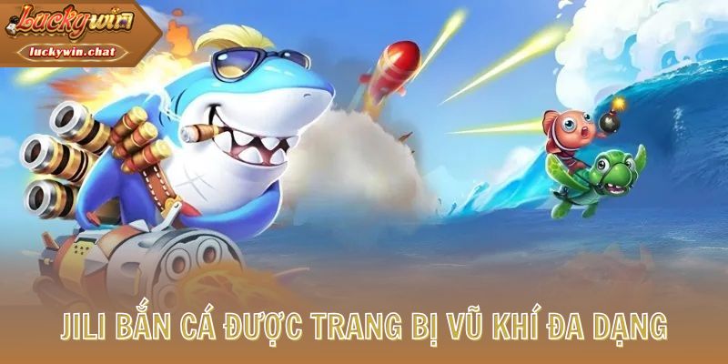 Các tựa game Jili Bắn Cá được trang bị vũ khí đa dạng