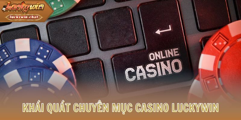 Khái quát chuyên mục Casino LUCKYWIN