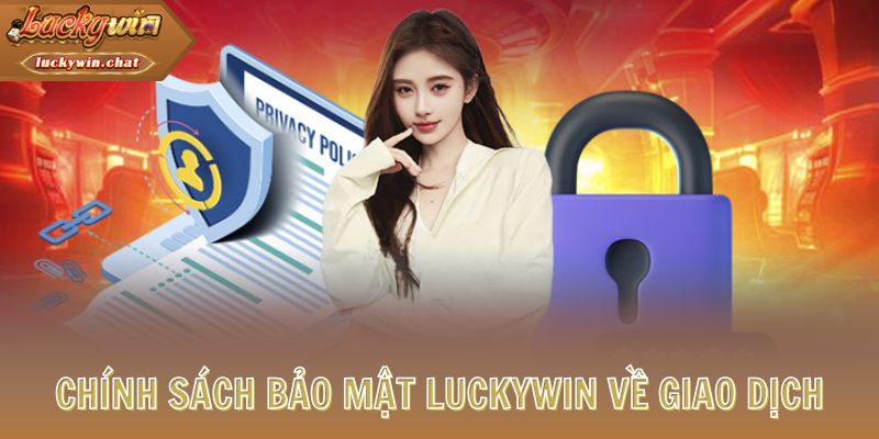 Chính sách bảo mật LUCKYWIN giao dịch
