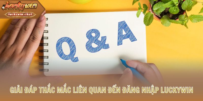 Giải đáp thắc mắc liên quan đến đăng nhập LUCKYWIN