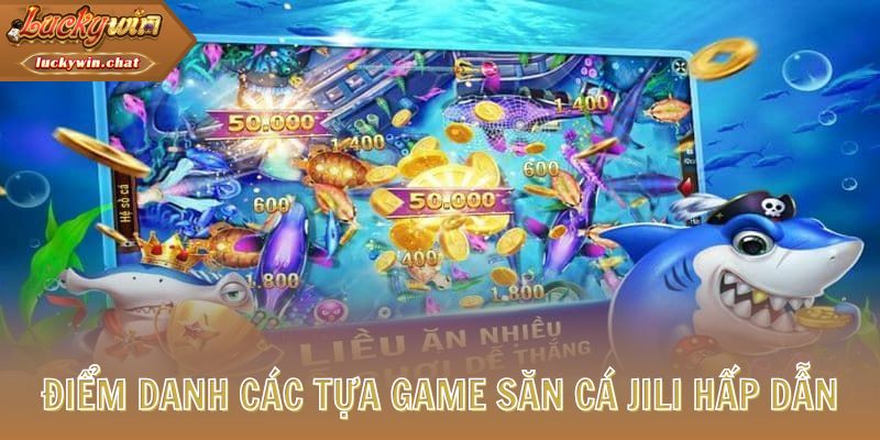 Điểm danh các tựa game săn cá JILI hấp dẫn