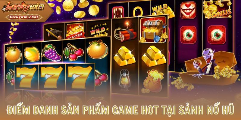 Điểm danh sản phẩm game hot tại sảnh nổ hũ