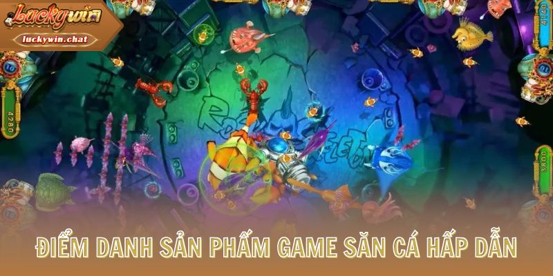 Điểm danh sản phẩm game săn cá hấp dẫn