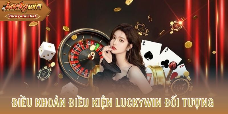Điều khoản điều kiện LUCKYWIN về đối tượng tham gia