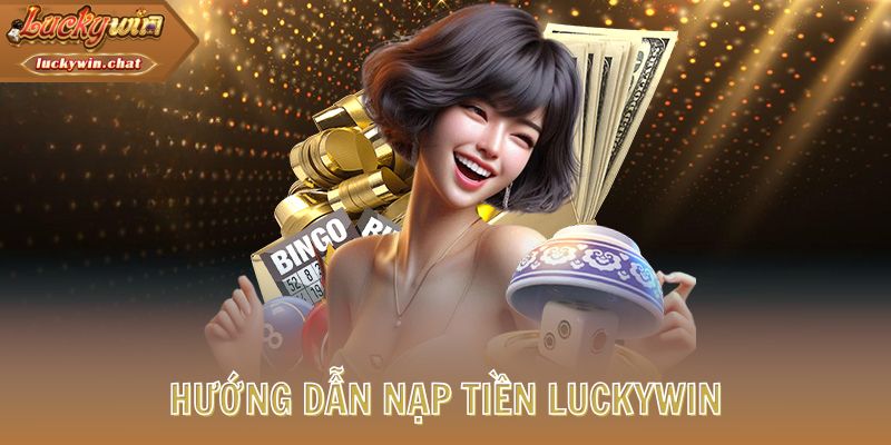 Hướng dẫn nạp tiền LUCKYWIN
