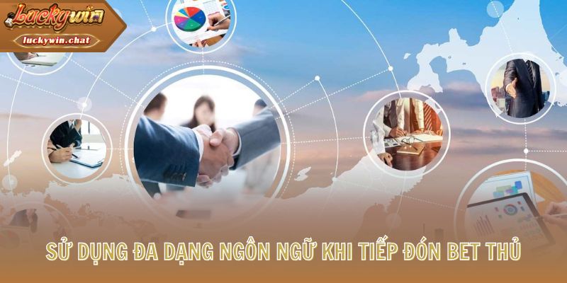 Sử dụng đa dạng ngôn ngữ khi tiếp đón bet thủ