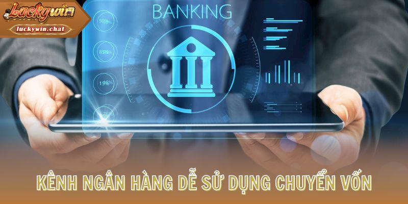 Kênh ngân hàng dễ sử dụng chuyển vốn