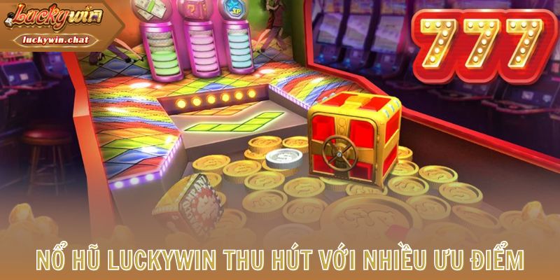 Nổ hũ LUCKYWIN thu hút với nhiều ưu điểm