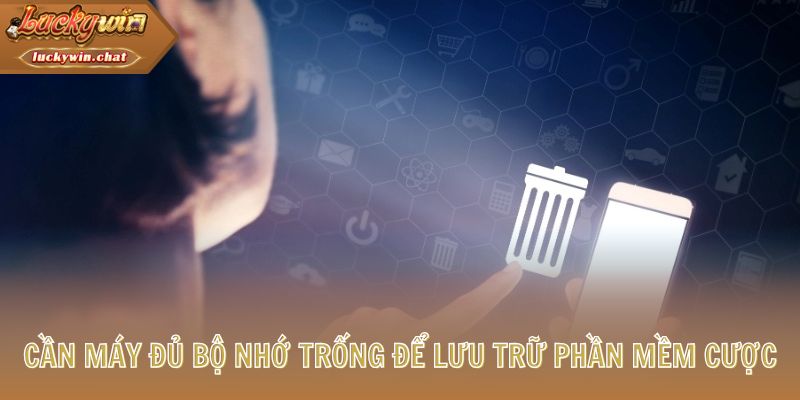 Cần máy đủ bộ nhớ trống để lưu trữ phần mềm cược