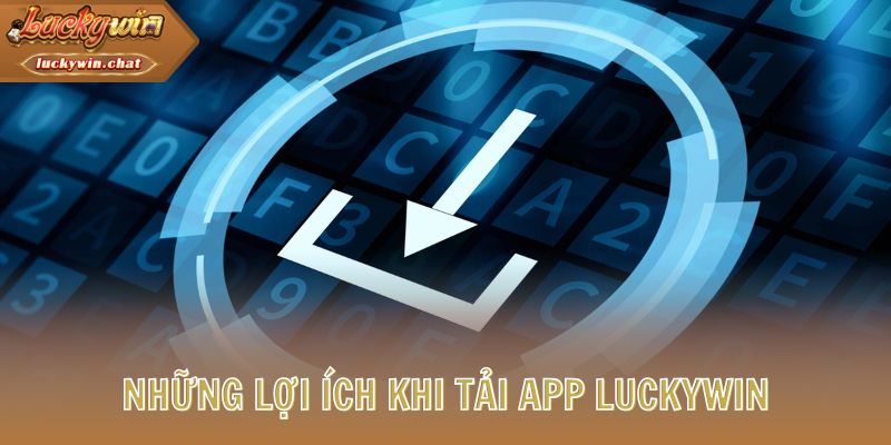 Những lợi ích khi tải app LUCKYWIN