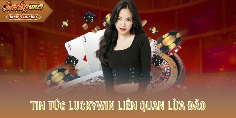 Tin tức LUCKYWIN liên quan lừa đảo