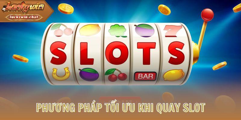 Phương pháp tối ưu khi quay slot