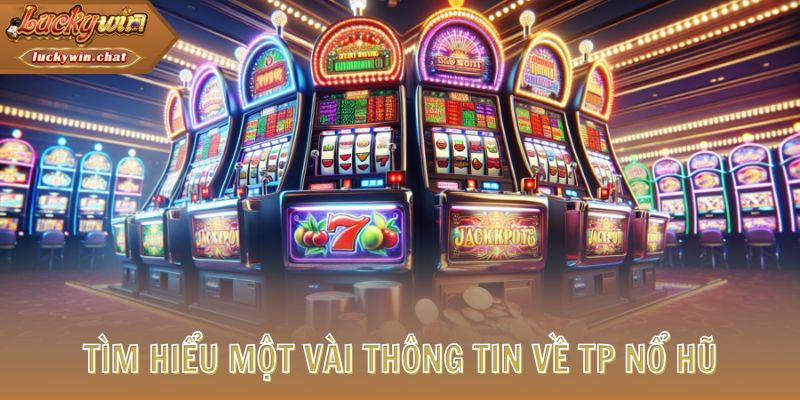 Tìm hiểu một vài thông tin về TP Nổ Hũ