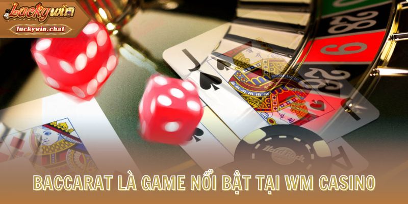 Baccarat là game nổi bật tại WM Casino