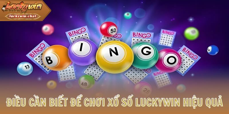 Điều cần biết để chơi xổ số LUCKYWIN hiệu quả