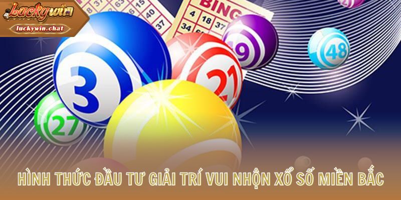Hình thức đầu tư giải trí vui nhộn Xổ Số Miền Bắc
